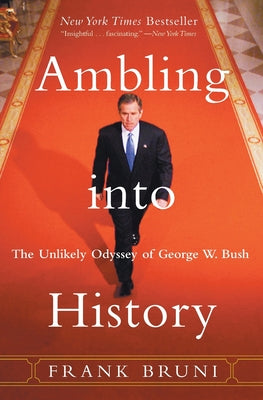 Book cover of Ambling Into History: The Unlikely Odyssey of George W. Bush by Bruni, Frank