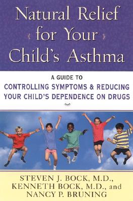 Book cover of Natural Relief for Your Child's Asthma: A Guide to Controlling Symptoms & Reducing Your Child's Dependence on Drugs by Bock, Steven J.