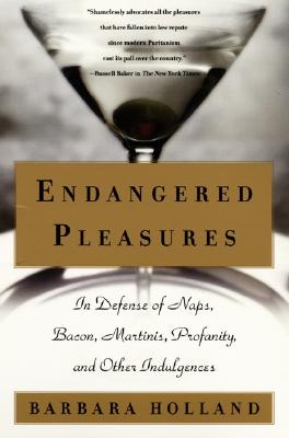 Book cover of Endangered Pleasures: In Defense of Naps, Bacon, Martinis, Profanity, and Other Indulgences by Holland, Barbara