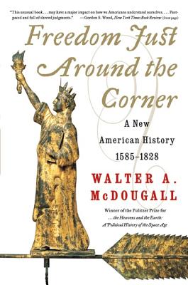 Book cover of Freedom Just Around the Corner: A New American History: 1585-1828 by McDougall, Walter a.
