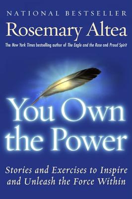 Book cover of You Own the Power: Stories and Exercises to Inspire and Unleash the Force Within by Altea, Rosemary