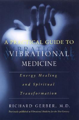 Book cover of A Practical Guide to Vibrational Medicine: Energy Healing and Spiritual Transformation by Gerber, Richard