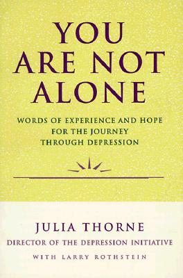 Book cover of You Are Not Alone: Words of Experience & Hope for the Journey Through Depresion by Thorne, Julia