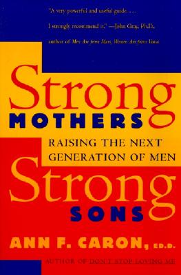 Book cover of Strong Mothers, Strong Sons: Raising the Next Generation of Men by Caron, Ann F.