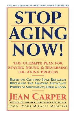 Book cover of Stop Aging Now!: Ultimate Plan for Staying Young and Reversing the Aging Process, the by Carper, Jean