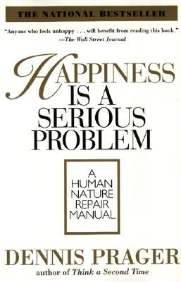 Book cover of Happiness Is a Serious Problem: A Human Nature Repair Manual by Prager, Dennis