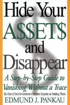 Book cover of Hide Your Assets and Disappear: A Step-By-Step Guide to Vanishing Without a Trace by Pankau, Edmund