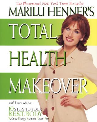 Book cover of Marilu Henner's Total Health Makeover: Ten Steps to Your Best Body by Henner, Marilu