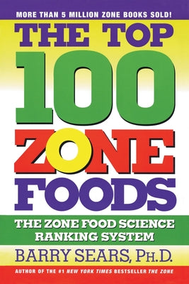 Book cover of The Top 100 Zone Foods: The Zone Food Science Ranking System by Sears, Barry
