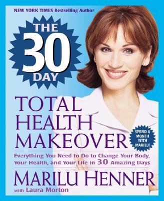 Book cover of The 30 Day Total Health Makeover: Everything You Need to Do to Change Your Body, Your Health, and Your Life in 30 Amazing Days by Henner, Marilu