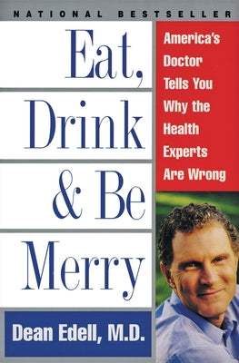 Book cover of Eat, Drink, & Be Merry: America's Doctor Tells You Why the Health Experts Are Wrong by Edell, Dean