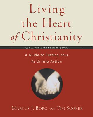 Book cover of Living the Heart of Christianity: A Companion Workbook to the Heart of Christianity-A Guide to Putting Your Faith Into Action by Borg, Marcus J.