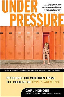Book cover of Under Pressure: Rescuing Our Children from the Culture of Hyper-Parenting by Honore, Carl