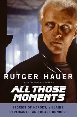 Book cover of All Those Moments: Stories of Heroes, Villains, Replicants, and Blade Runners by Quinlan, Patrick