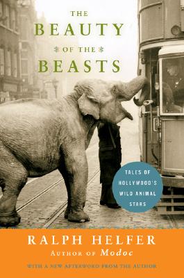 Book cover of The Beauty of the Beasts: Tales of Hollywood's Wild Animal Stars by Helfer, Ralph