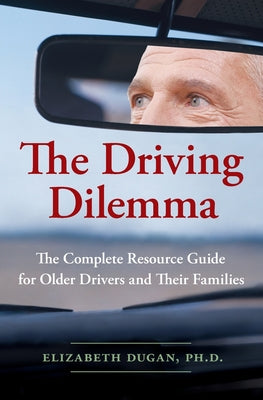 Book cover of The Driving Dilemma: The Complete Resource Guide for Older Drivers and Their Families by Dugan, Elizabeth
