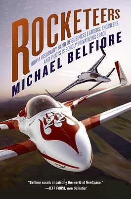 Book cover of Rocketeers: How a Visionary Band of Business Leaders, Engineers, and Pilots Is Boldly Privatizing Space by Belfiore, Michael P.