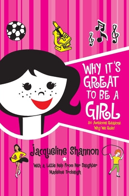 Book cover of Why It's Great to Be a Girl: 50 Awesome Reasons Why We Rule! by Shannon, Jacqueline