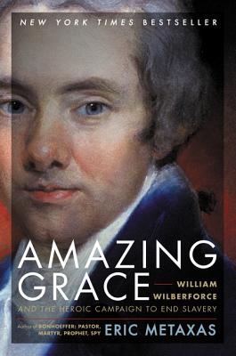 Book cover of Amazing Grace: William Wilberforce and the Heroic Campaign to End Slavery by Metaxas, Eric