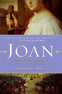 Book cover of Joan: The Mysterious Life of the Heretic Who Became a Saint by Spoto, Donald