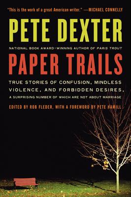 Book cover of Paper Trails: True Stories of Confusion, Mindless Violence, and Forbidden Desires, a Surprising Number of Which Are Not about Marria by Dexter, Pete