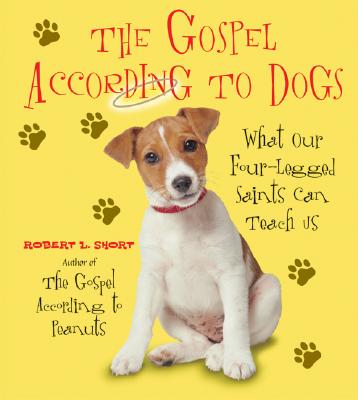 Book cover of The Gospel According to Dogs: What Our Four-Legged Saints Can Teach Us by Short, Robert L.