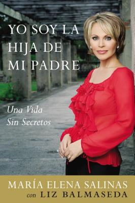 Book cover of Yo Soy La Hija de Mi Padre: Una Vida Sin Secretos by Salinas, Maria Elena