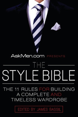 Book cover of Askmen.com Presents the Style Bible: The 11 Rules for Building a Complete and Timeless Wardrobe by Bassil, James