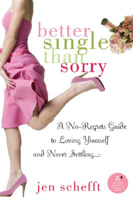 Book cover of Better Single Than Sorry: A No-Regrets Guide to Loving Yourself and Never Settling by Schefft, Jen