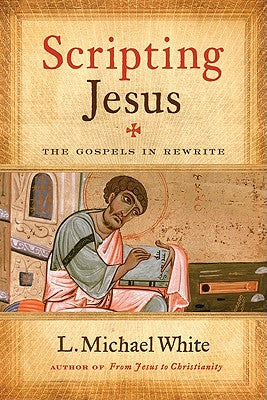 Book cover of Scripting Jesus: The Gospels in Rewrite by White, L. Michael