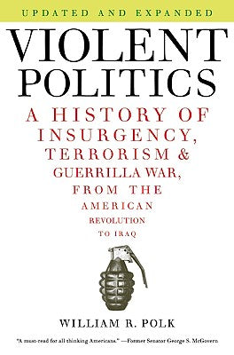 Book cover of Violent Politics: A History of Insurgency, Terrorism, and Guerrilla War, from the American Revolution to Iraq by Polk, William R.