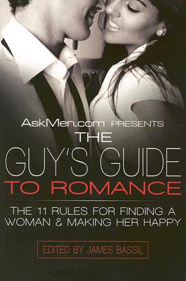 Book cover of Askmen.com Presents the Guy's Guide to Romance: The 11 Rules for Finding a Woman & Making Her Happy by Bassil, James
