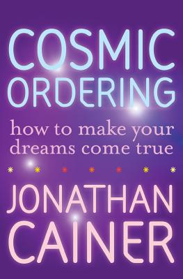 Book cover of Cosmic Ordering: How to Make Your Dreams Come True by Cainer, Jonathan