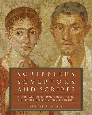 Scribblers, Sculptors, and Scribes: A Companion to Wheelock's Latin and Other Introductory Textbooks by LaFleur, Richard A. book cover