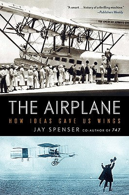 Book cover of The Airplane: How Ideas Gave Us Wings by Spenser, Jay