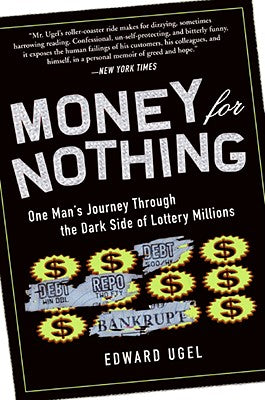 Book cover of Money for Nothing: One Man's Journey Through the Dark Side of Lottery Millions by Ugel, Edward