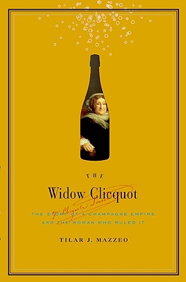 Book cover of The Widow Clicquot: The Story of a Champagne Empire and the Woman Who Ruled It by Mazzeo, Tilar J.