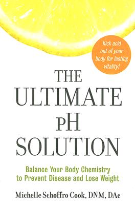 Book cover of The Ultimate PH Solution: Balance Your Body Chemistry to Prevent Disease and Lose Weight by Cook, Michelle Schoffro