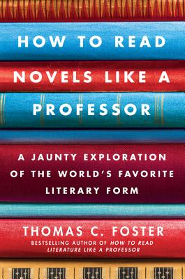 Book cover of How to Read Novels Like a Professor: A Jaunty Exploration of the World's Favorite Literary Form by Foster, Thomas C.
