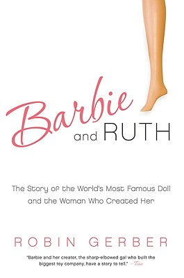 Book cover of Barbie and Ruth: The Story of the World's Most Famous Doll and the Woman Who Created Her by Gerber, Robin