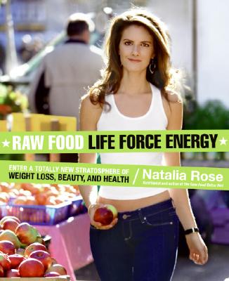 Book cover of Raw Food Life Force Energy: Enter a Totally New Stratosphere of Weight Loss, Beauty, and Health by Rose, Natalia