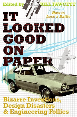 Book cover of It Looked Good on Paper: Bizarre Inventions, Design Disasters, and Engineering Follies by Fawcett, Bill