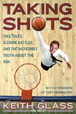 Book cover of Taking Shots: Tall Tales, Bizarre Battles, and the Incredible Truth about the NBA by Glass, Keith