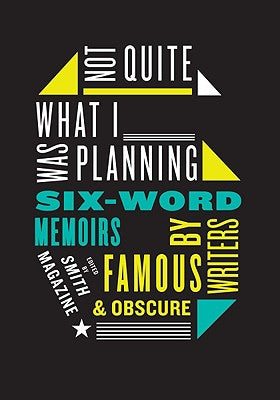 Book cover of Not Quite What I Was Planning: Six-Word Memoirs by Writers Famous and Obscure by Smith, Larry