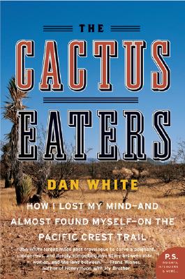 Book cover of The Cactus Eaters: How I Lost My Mind--And Almost Found Myself--On the Pacific Crest Trail by White, Dan