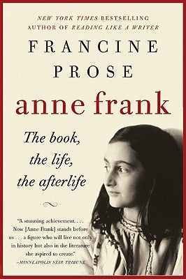 Book cover of Anne Frank: The Book, the Life, the Afterlife by Prose, Francine