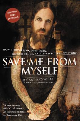 Book cover of Save Me from Myself: How I Found God, Quit Korn, Kicked Drugs, and Lived to Tell My Story by Welch, Brian