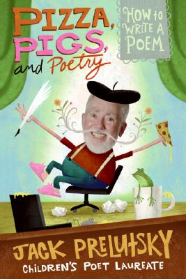 Book cover of Pizza, Pigs, and Poetry: How to Write a Poem by Prelutsky, Jack