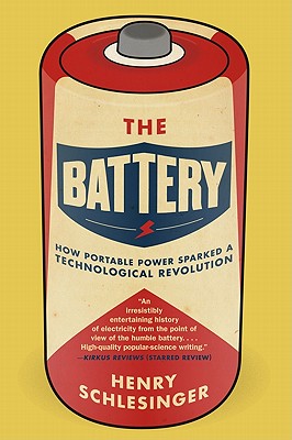 Book cover of The Battery: How Portable Power Sparked a Technological Revolution by Schlesinger, Henry