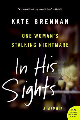 Book cover of In His Sights: One Woman's Stalking Nightmare by Brennan, Kate